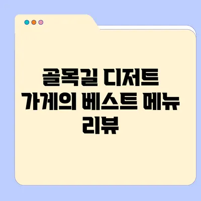 골목길 디저트 가게의 베스트 메뉴 리뷰