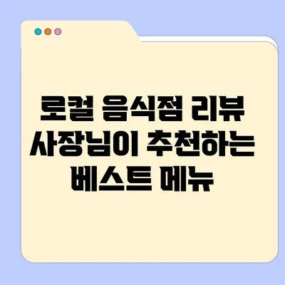 로컬 음식점 리뷰: 사장님이 추천하는 베스트 메뉴